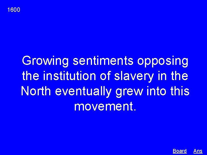 1600 Growing sentiments opposing the institution of slavery in the North eventually grew into