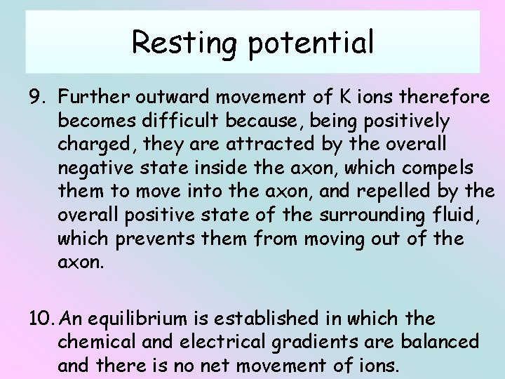 Resting potential 9. Further outward movement of K ions therefore becomes difficult because, being