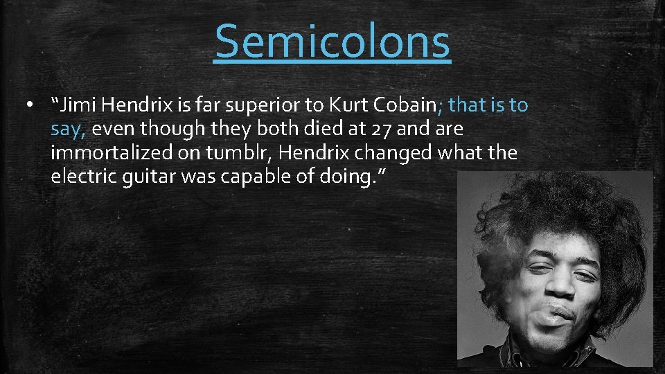 Semicolons • “Jimi Hendrix is far superior to Kurt Cobain; that is to say, Semicolons • “Jimi Hendrix is far superior to Kurt Cobain; that is to say,