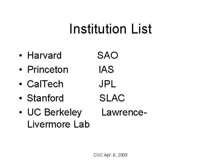 Institution List • • • Harvard Princeton Cal. Tech Stanford UC Berkeley Livermore Lab