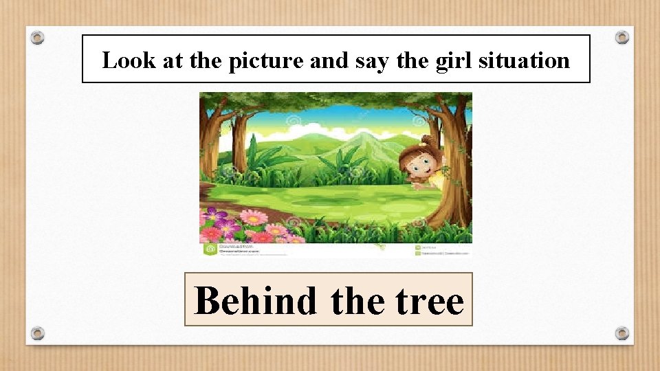 Look at the picture and say the girl situation Behind the tree 