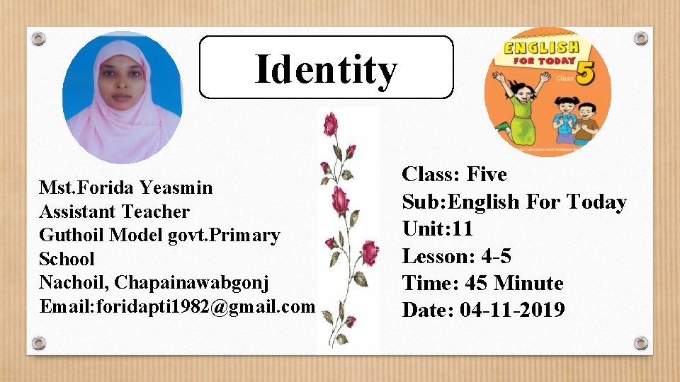 Identity Mst. Forida Yeasmin Assistant Teacher Guthoil Model govt. Primary School Nachoil, Chapainawabgonj Email: