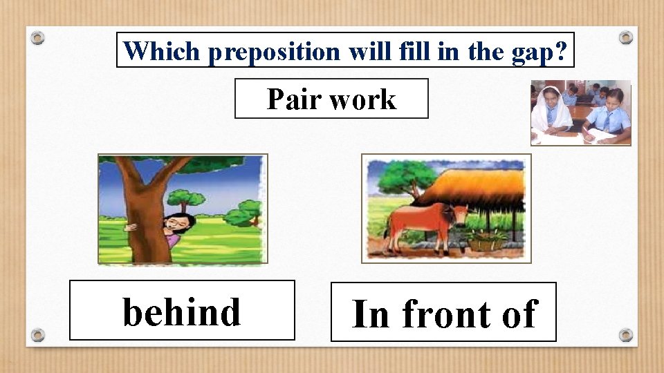 Which preposition will fill in the gap? Pair work The girl is-------behind the tree.