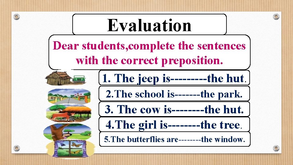 Evaluation Dear students, complete the sentences with the correct preposition. 1. The jeep is-----the