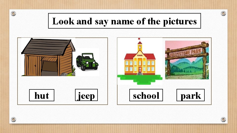 Look and say name of the pictures hut jeep school park 