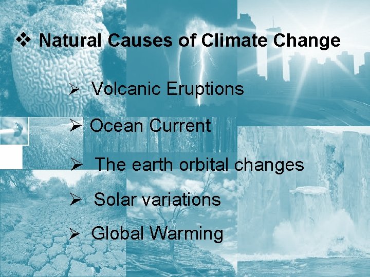 v Natural Causes of Climate Change Ø Volcanic Eruptions Ø Ocean Current Ø The