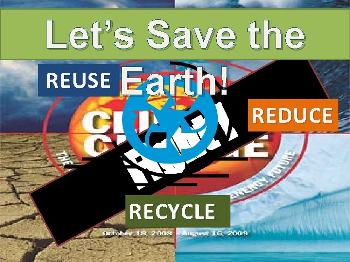 Let’s Save the REUSE Earth! ! t h g i F RECYCLE REDUCE 