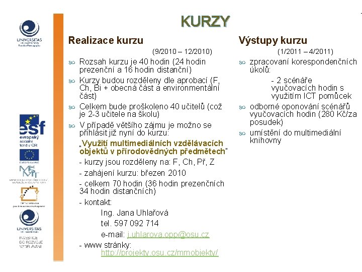 KURZY Realizace kurzu Výstupy kurzu (9/2010 – 12/2010) Rozsah kurzu je 40 hodin (24