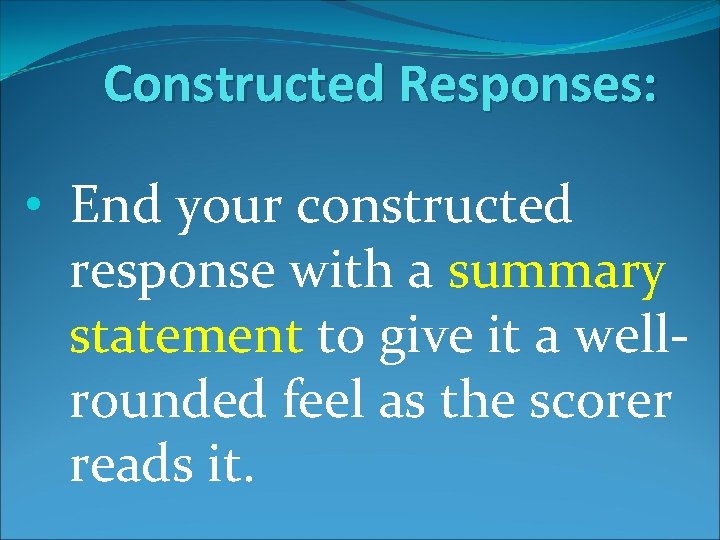 Constructed Responses: • End your constructed response with a summary statement to give it