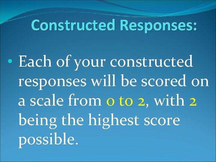 Constructed Responses: • Each of your constructed responses will be scored on a scale