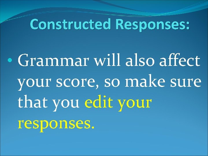 Constructed Responses: • Grammar will also affect your score, so make sure that you