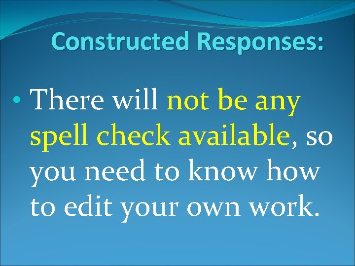 Constructed Responses: • There will not be any spell check available, so you need