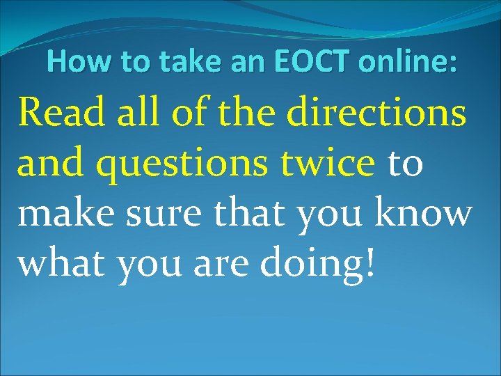 How to take an EOCT online: Read all of the directions and questions twice