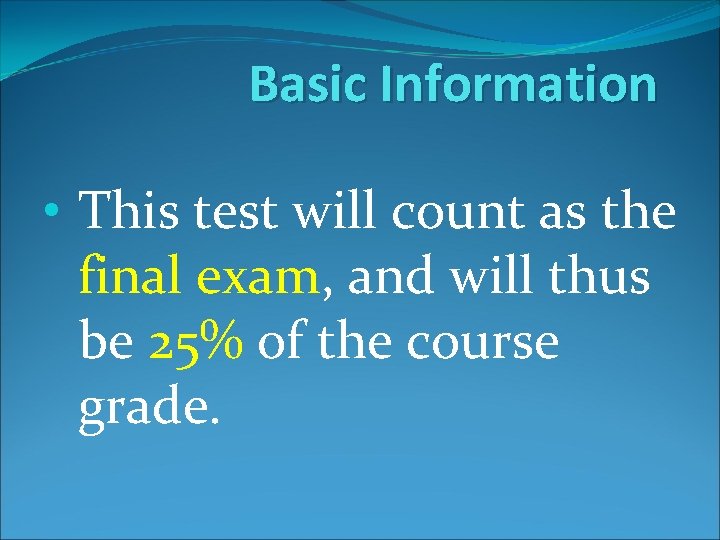 Basic Information • This test will count as the final exam, and will thus