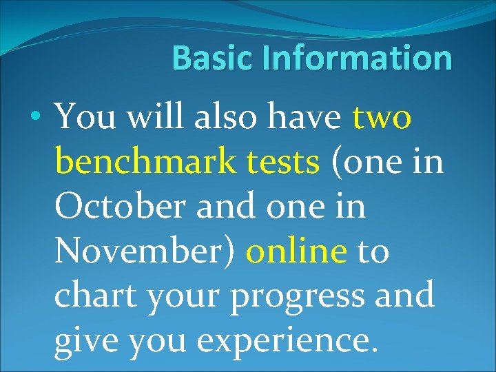 Basic Information • You will also have two benchmark tests (one in October and