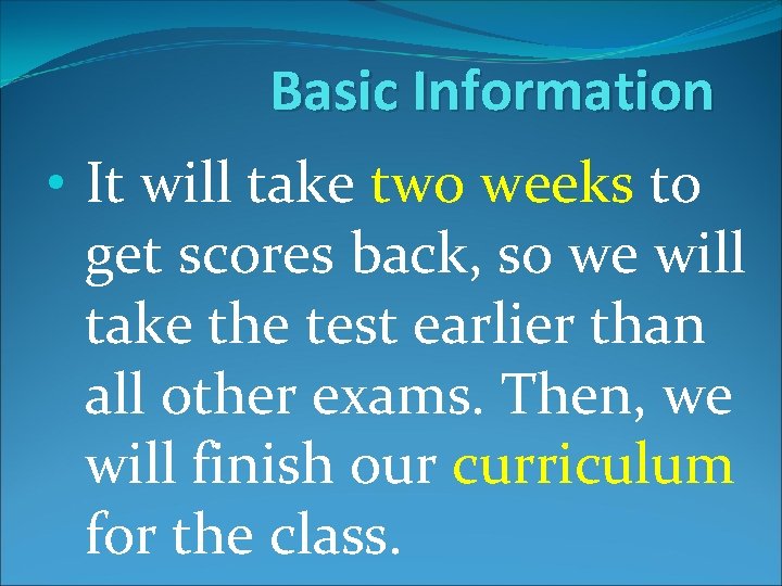 Basic Information • It will take two weeks to get scores back, so we