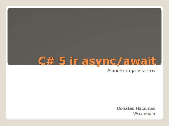 C# 5 ir async/await Asinchronija visiems Donatas Mačiūnas Webmedia 