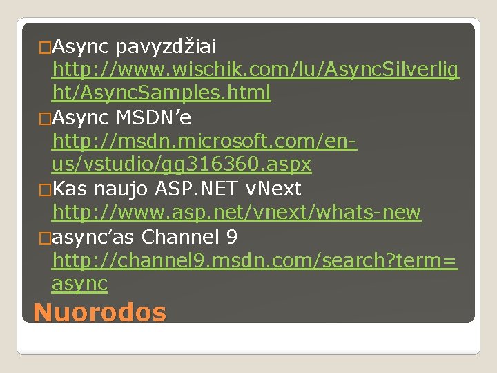 �Async pavyzdžiai http: //www. wischik. com/lu/Async. Silverlig ht/Async. Samples. html �Async MSDN’e http: //msdn.