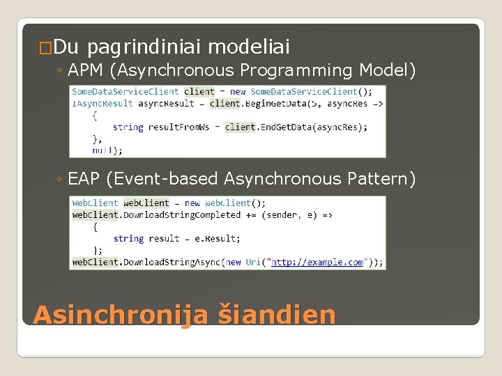 �Du pagrindiniai modeliai ◦ APM (Asynchronous Programming Model) ◦ EAP (Event-based Asynchronous Pattern) Asinchronija