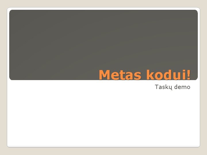 Metas kodui! Taskų demo 