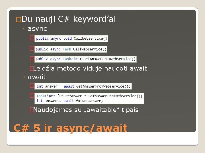 �Du nauji ◦ async � C# keyword’ai � � �Leidžia metodo viduje naudoti await