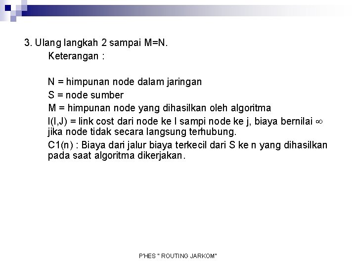 3. Ulangkah 2 sampai M=N. Keterangan : N = himpunan node dalam jaringan S