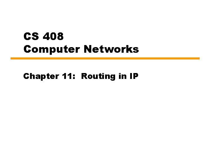 CS 408 Computer Networks Chapter 11: Routing in IP 