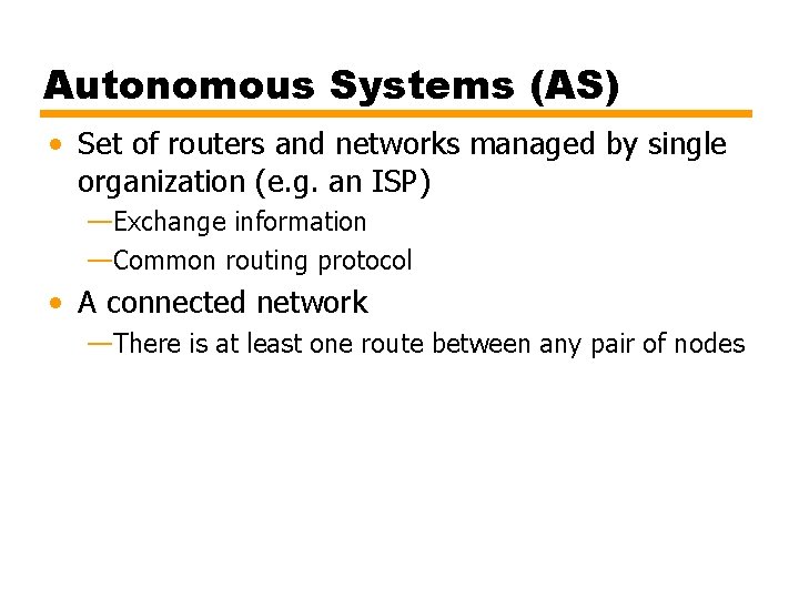 Autonomous Systems (AS) • Set of routers and networks managed by single organization (e.