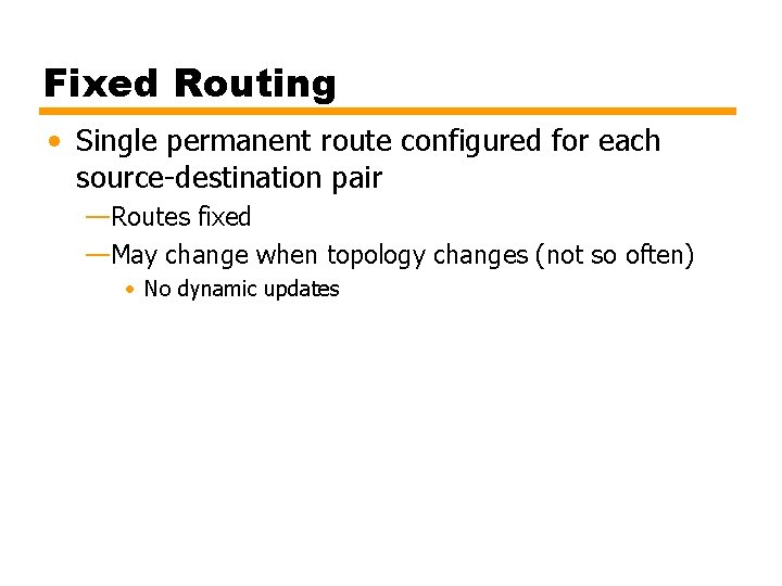 Fixed Routing • Single permanent route configured for each source-destination pair —Routes fixed —May