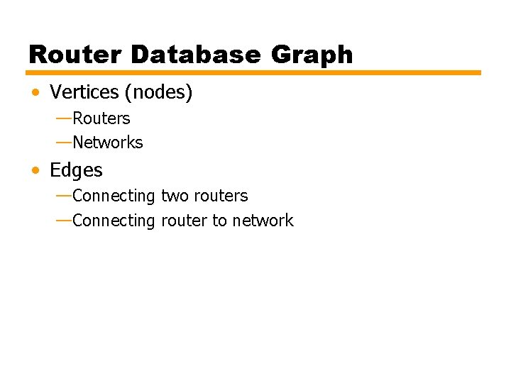 Router Database Graph • Vertices (nodes) —Routers —Networks • Edges —Connecting two routers —Connecting