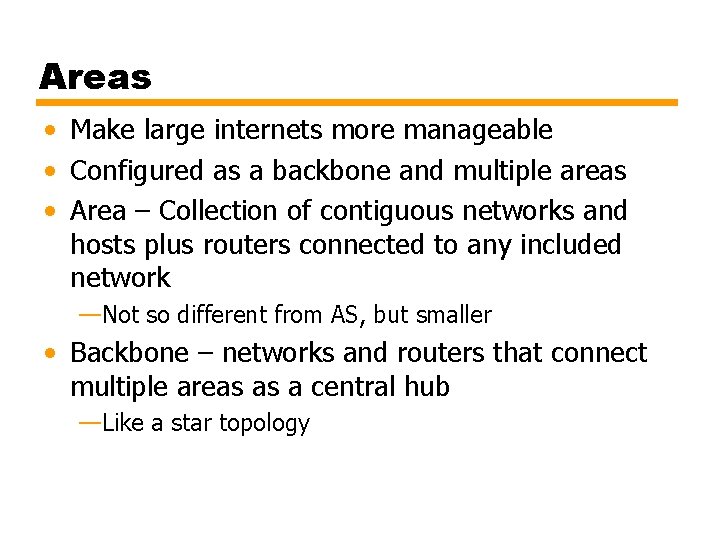 Areas • Make large internets more manageable • Configured as a backbone and multiple