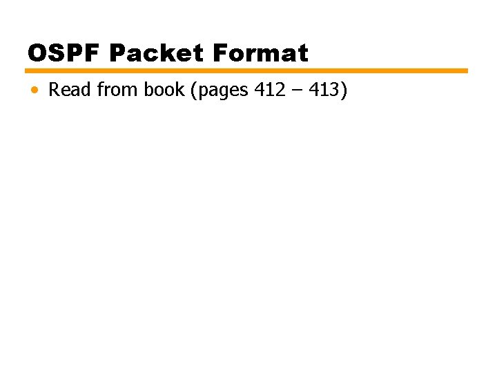 OSPF Packet Format • Read from book (pages 412 – 413) 