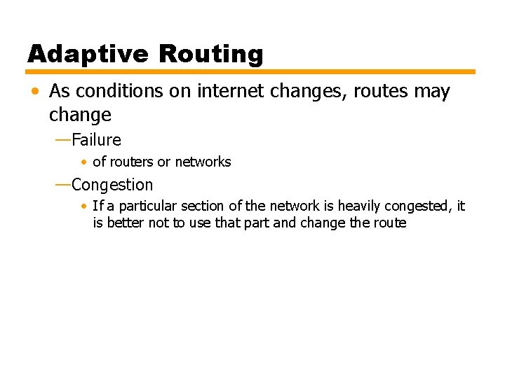 Adaptive Routing • As conditions on internet changes, routes may change —Failure • of