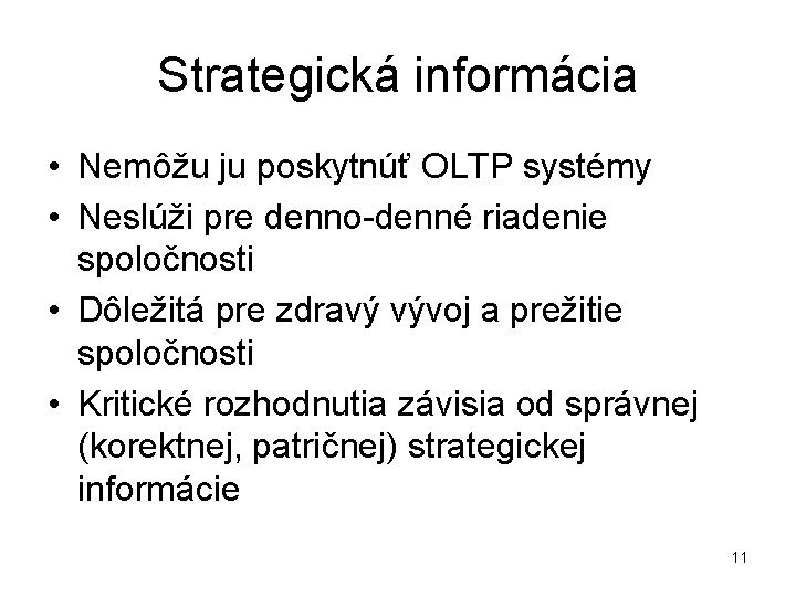 Strategická informácia • Nemôžu ju poskytnúť OLTP systémy • Neslúži pre denno-denné riadenie spoločnosti