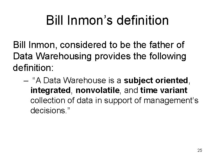 Bill Inmon’s definition Bill Inmon, considered to be the father of Data Warehousing provides
