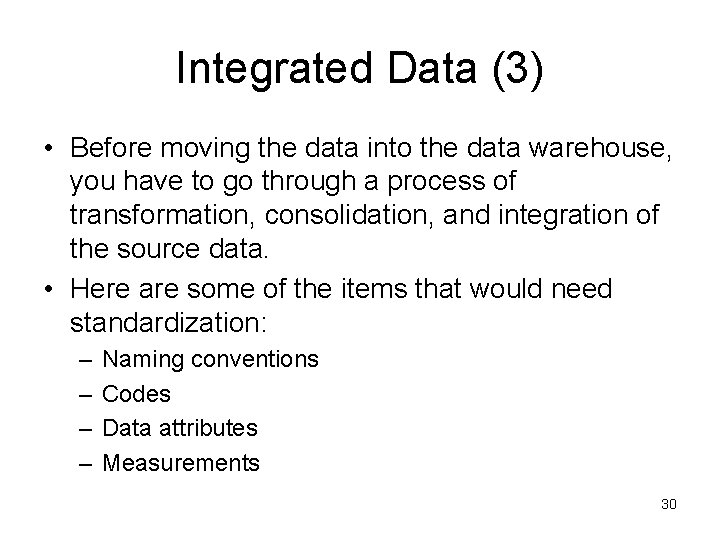 Integrated Data (3) • Before moving the data into the data warehouse, you have