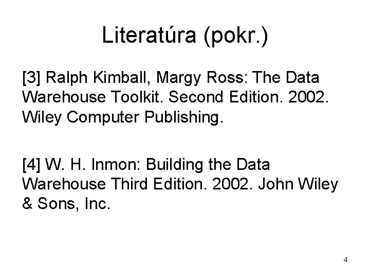 Literatúra (pokr. ) [3] Ralph Kimball, Margy Ross: The Data Warehouse Toolkit. Second Edition.