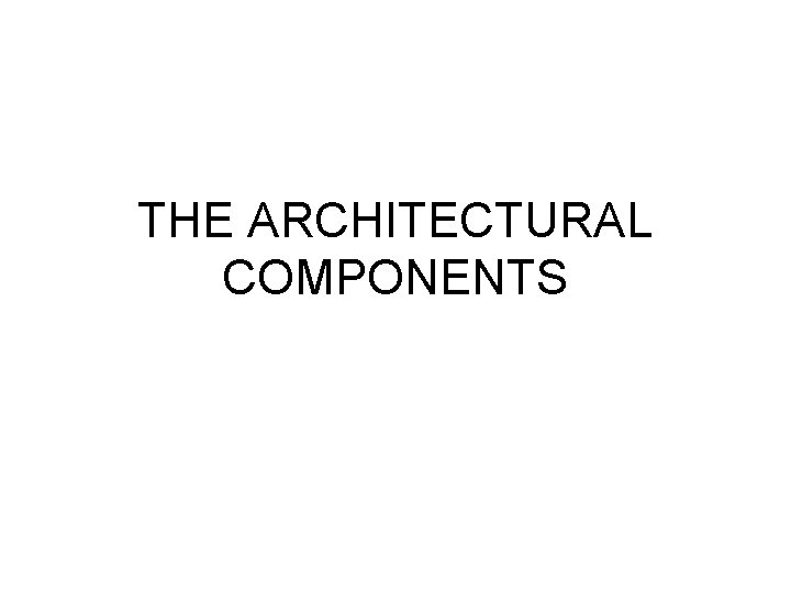THE ARCHITECTURAL COMPONENTS 