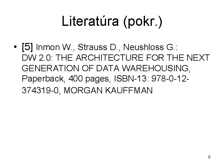 Literatúra (pokr. ) • [5] Inmon W. , Strauss D. , Neushloss G. :