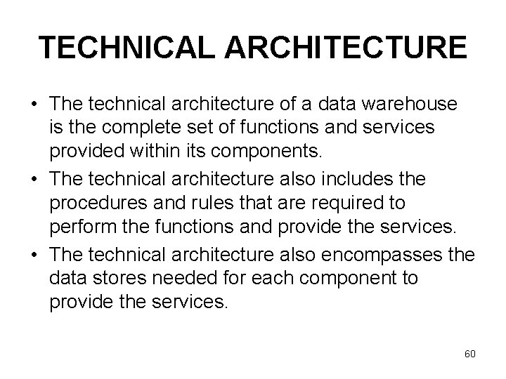TECHNICAL ARCHITECTURE • The technical architecture of a data warehouse is the complete set