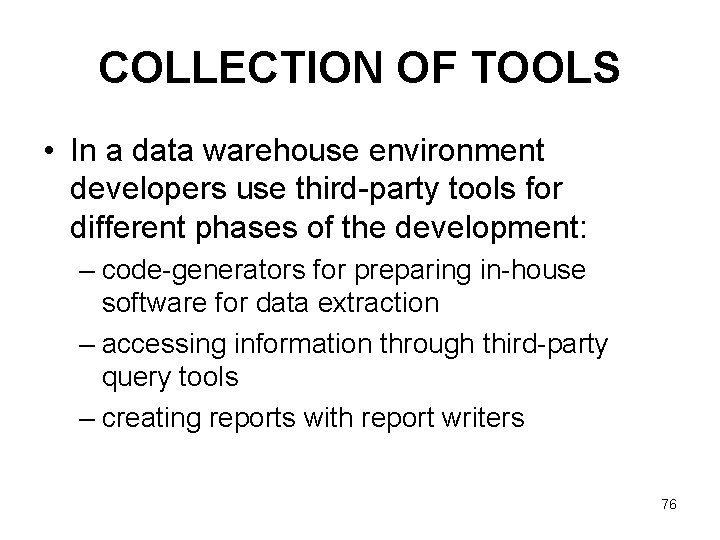COLLECTION OF TOOLS • In a data warehouse environment developers use third-party tools for