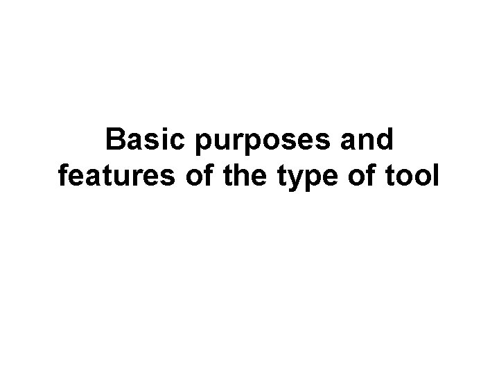 Basic purposes and features of the type of tool 