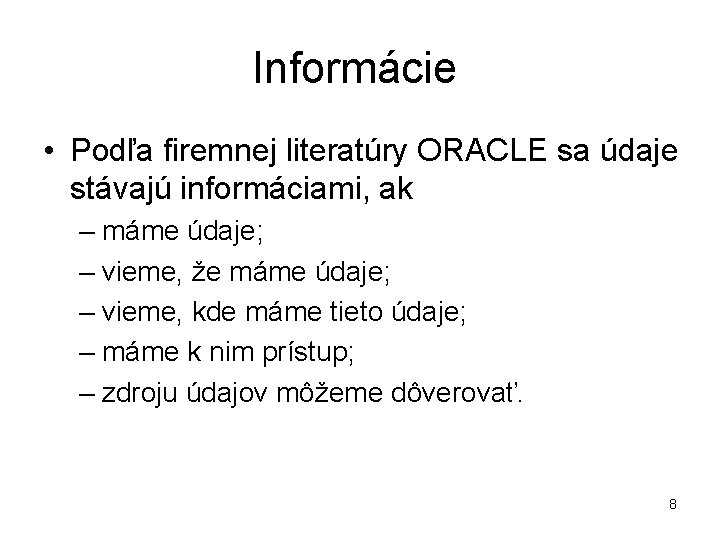 Informácie • Podľa firemnej literatúry ORACLE sa údaje stávajú informáciami, ak – máme údaje;