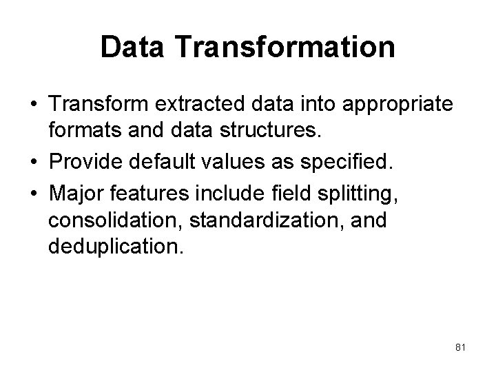 Data Transformation • Transform extracted data into appropriate formats and data structures. • Provide