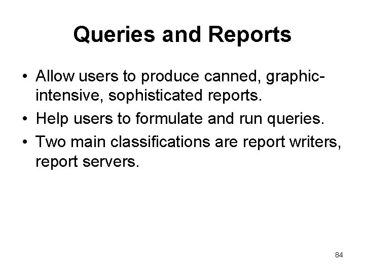 Queries and Reports • Allow users to produce canned, graphicintensive, sophisticated reports. • Help