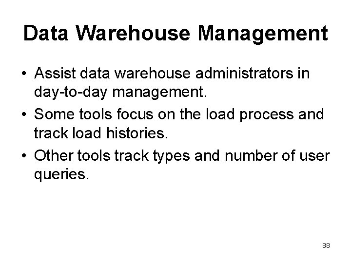 Data Warehouse Management • Assist data warehouse administrators in day-to-day management. • Some tools