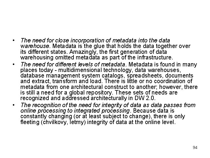 • The need for close incorporation of metadata into the data warehouse. Metadata