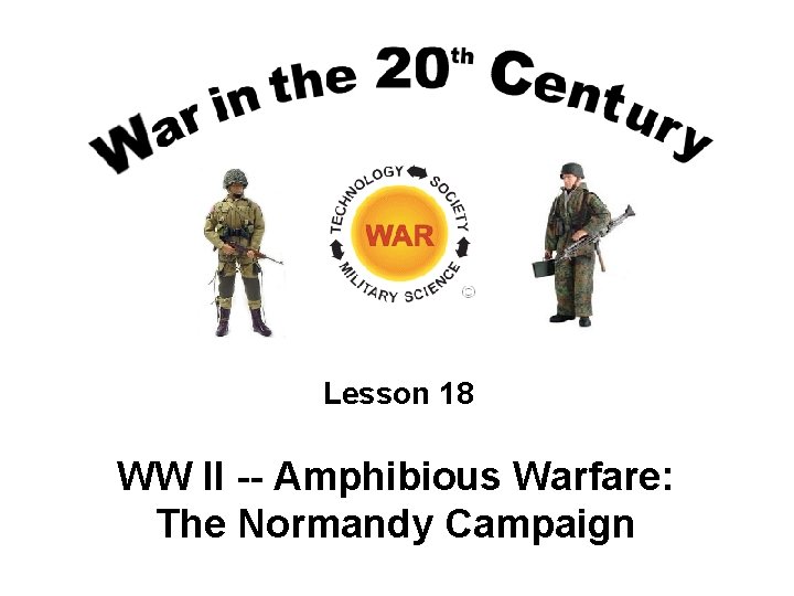 Lesson 18 WW II -- Amphibious Warfare: The Normandy Campaign 