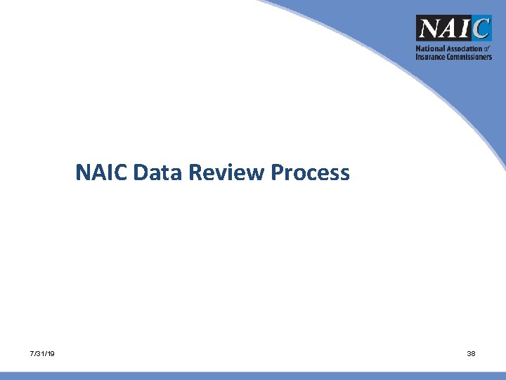 NAIC Data Review Process 7/31/19 38 NAIC Data Review Process 7/31/19 38