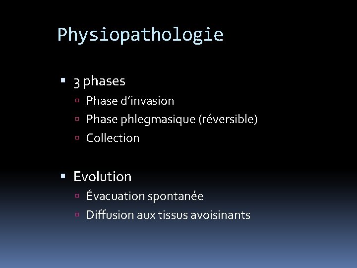 Physiopathologie 3 phases Phase d’invasion Phase phlegmasique (réversible) Collection Evolution Évacuation spontanée Diffusion aux